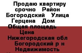 Продаю квартиру срочно › Район ­ Богородский › Улица ­ Герцена › Дом ­ 2 › Общая площадь ­ 31 › Цена ­ 800 000 - Нижегородская обл., Богородский р-н Недвижимость » Квартиры продажа   . Нижегородская обл.